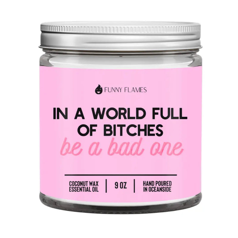 In A World Full Of B*tches, Be A Bad One Candle-9 oz